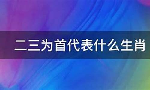 二三为首什么正确的生肖呢_二三为首什么正确的生肖