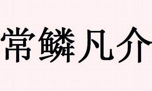 常鳞凡介有什么动物和生肖_常鳞凡介的意思