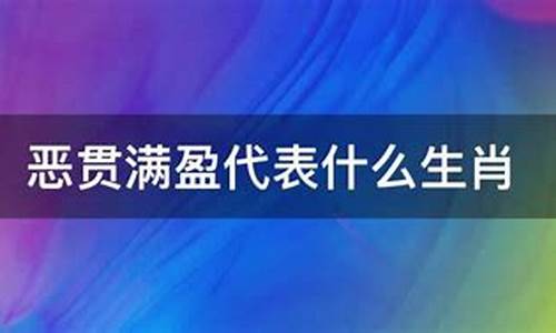 恶贯满盈的动物猜一生肖_恶贯满盈的最佳生肖